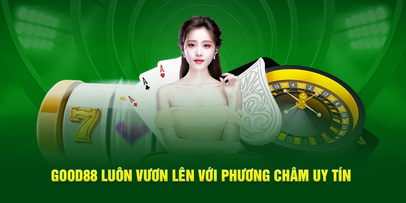 Good88 luôn vươn lên với phương châm uy tín